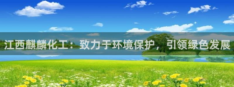 亿万先生合并网址在哪：江西麒麟化工：致力于环境保护，引领绿色发展