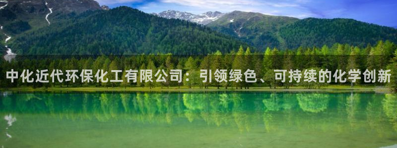 亿万先生客户端官网登录不了：中化近代环保化工有限公司：引领绿色、可持续的化学创新