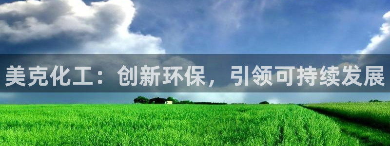 亿万先生客服：美克化工：创新环保，引领可持续发展