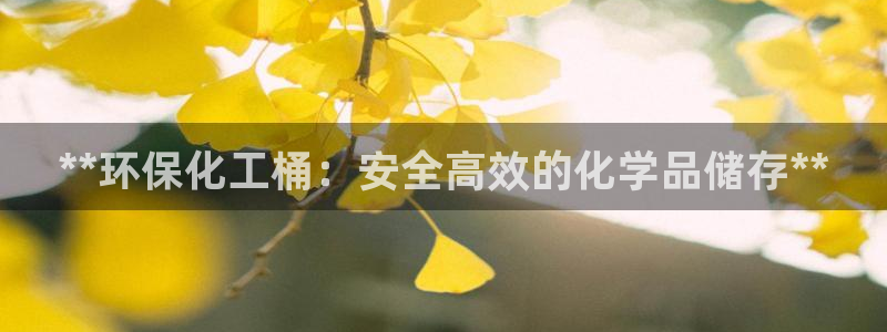 亿万下载徐家汇朋友圈说说：**环保化工桶：安全高效的化学品储存**