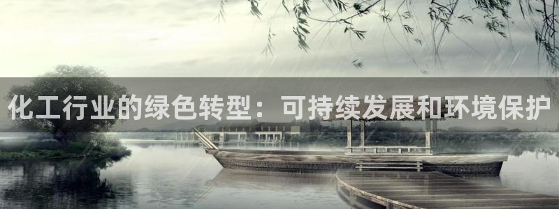 亿万先生 手机版下载最新版：化工行业的绿色转型：可持续发展和环境保护