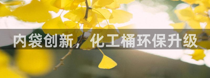 亿万先生手游下载官网：内袋创新，化工桶环保升级