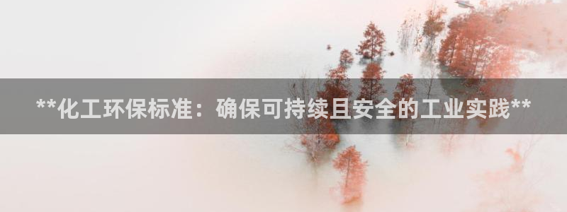 亿万先生手机版：**化工环保标准：确保可持续且安全的工业实践**