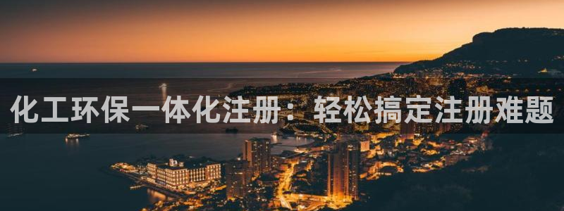 亿万先生mr网址：化工环保一体化注册：轻松搞定注册难题