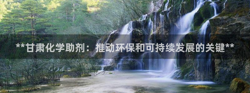 亿万剧情简介：**甘肃化学助剂：推动环保和可持续发展的关键**