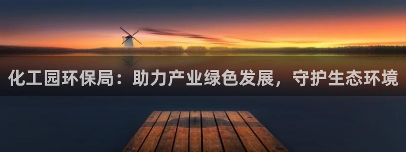 亿万先生官方网站：化工园环保局：助力产业绿色发展，守护生态环境