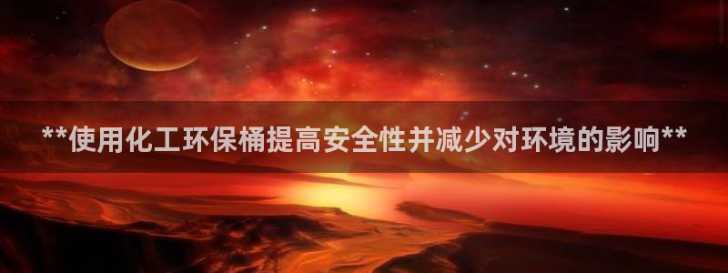 亿万问答：**使用化工环保桶提高安全性并减少对环境的影响**