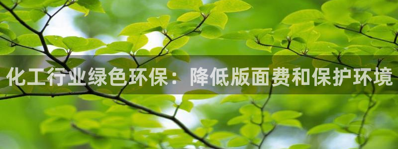 亿万先生网页版：化工行业绿色环保：降低版面费和保护环境