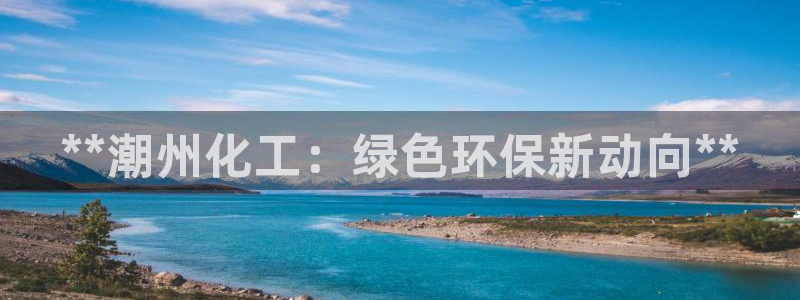 亿万第一集：**潮州化工：绿色环保新动向**