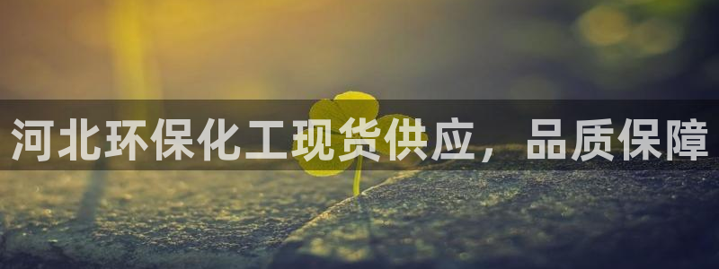 亿万先生官方网站下载手机版：河北环保化工现货供应，品质保障