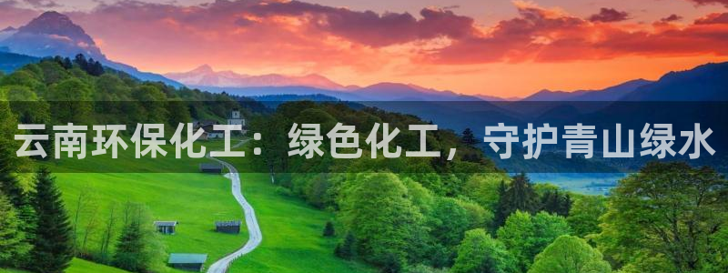 亿万首富手游兑换码：云南环保化工：绿色化工，守护青山绿水