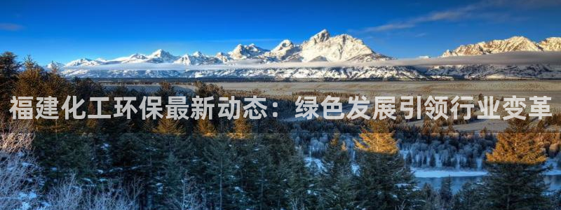 亿万同人字幕分享jogoduplo：福建化工环保最新动态：绿色发展引领行业变革
