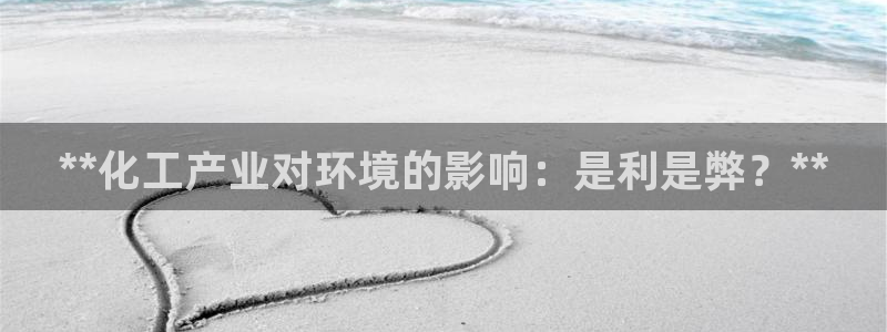 亿万先生手游下载安装：**化工产业对环境的影响：是利是弊？**