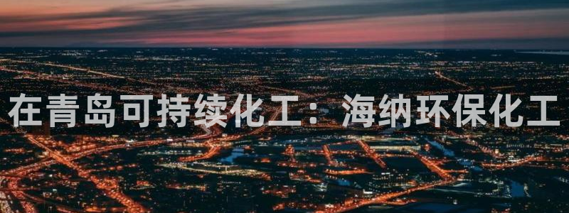 亿万千百十：在青岛可持续化工：海纳环保化工