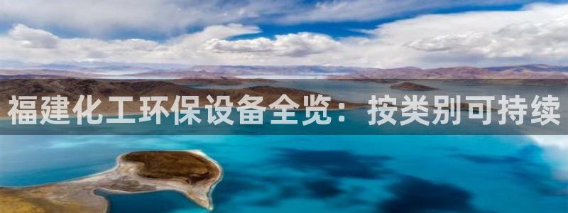 亿万剧情介绍：福建化工环保设备全览：按类别可持续
