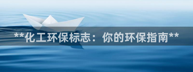 亿万先生mr008cc官网：**化工环保标志：你的环保指南**