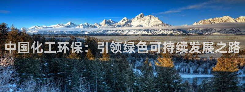 亿万官网：中国化工环保：引领绿色可持续发展之路