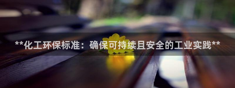 亿万28下载地址：**化工环保标准：确保可持续且安全的工业实践**