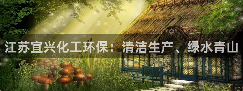 亿万手游平台官网下载：江苏宜兴化工环保：清洁生产、绿水青山