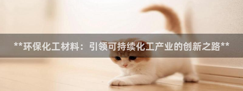 亿万同人字幕组的个人主页：**环保化工材料：引领可持续化工产业的创新之路**