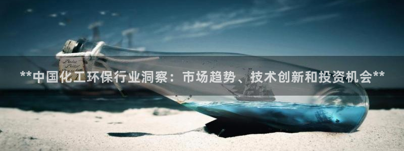 亿万小说免费阅读全文：**中国化工环保行业洞察：市场趋势、技术创新和投资机会**