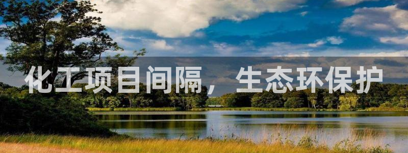 亿万先生网站下载：化工项目间隔，生态环保护