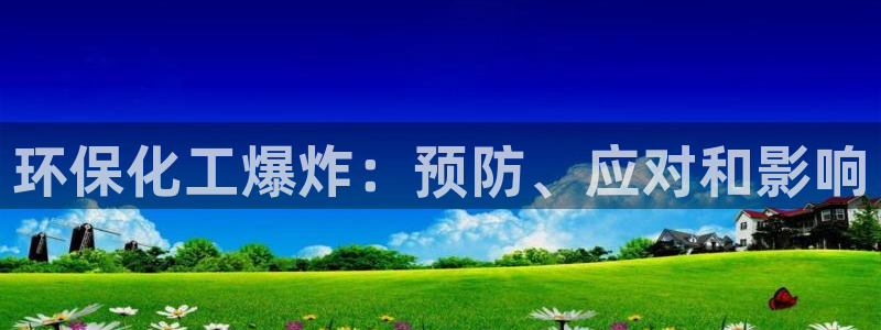亿万先生mr07官网：环保化工爆炸：预防、应对和影响
