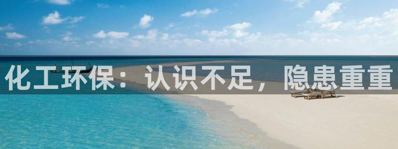 亿万下载徐家汇朋友圈说说：化工环保：认识不足，隐患重重