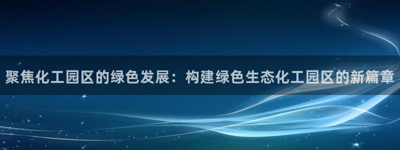 亿万同人字幕组微博的微博：聚焦化工园区的绿色发展：构建绿色生态化工园区的新篇章