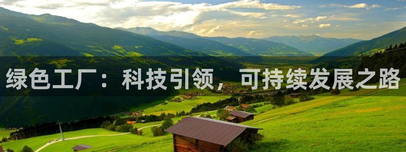 亿万先生客户端：绿色工厂：科技引领，可持续发展之路