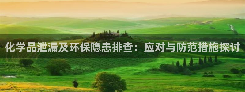 亿万国际平台是正规的吗安全吗：化学品泄漏及环保隐患排查：应对与防范措施探讨