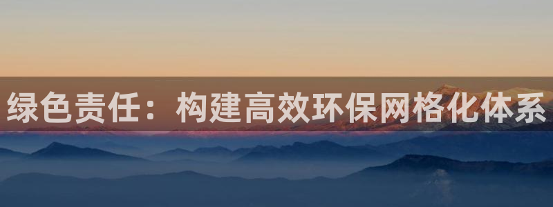 亿万先生换网址了吗：绿色责任：构建高效环保网格化体系