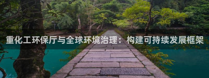 亿万28下载地址：重化工环保厅与全球环境治理：构建可持续发展框架