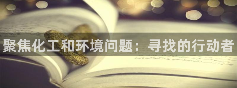 mr001亿万先生：聚焦化工和环境问题：寻找的行动者