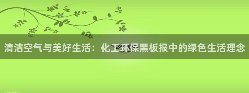 亿万先生手机版客户端下载安装：清洁空气与美好生活：化工环保黑板报中的绿色生活理念