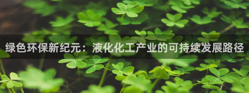 亿万先生MR - 亿万先生mr008cc：绿色环保新纪元：液化化工产业的可持续发展路径