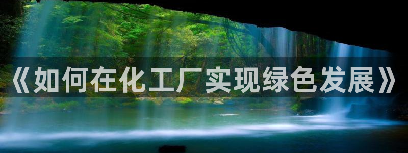 亿万手游平台官网下载：《如何在化工厂实现绿色发展》