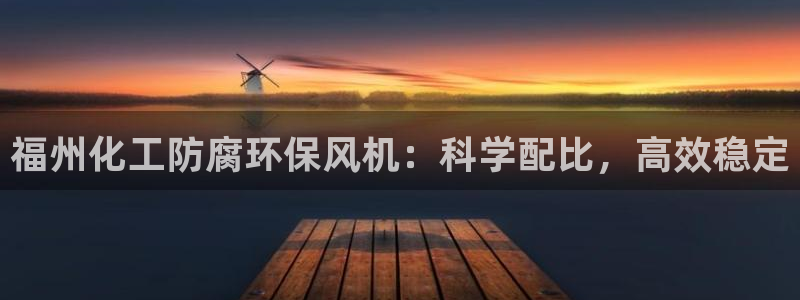 亿万先生客服：福州化工防腐环保风机：科学配比，高效稳定