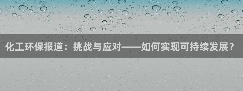 亿万同人字幕组微博的微博：化工环保报道：挑战与应对——如何实现可持续发展？