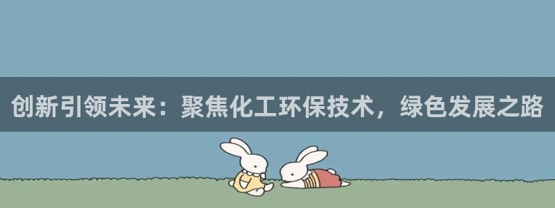亿万啥意思：创新引领未来：聚焦化工环保技术，绿色发展之路