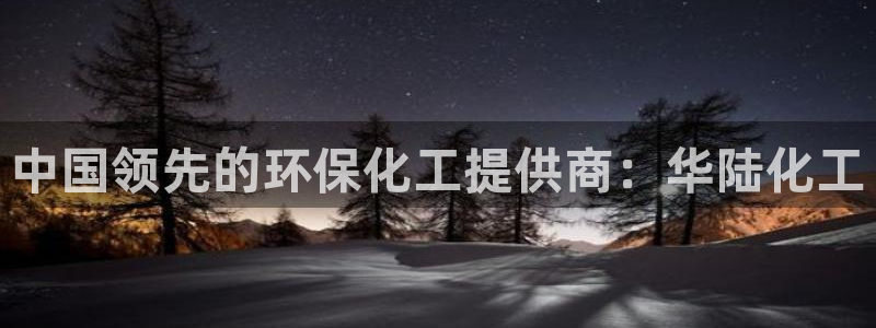 亿万堂官网：中国领先的环保化工提供商：华陆化工