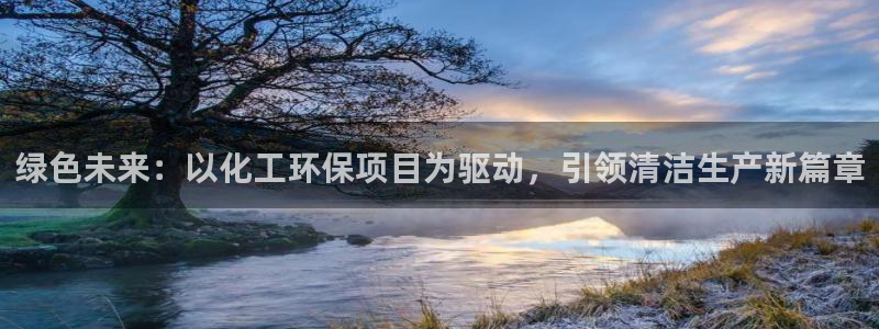 亿万 下载：绿色未来：以化工环保项目为驱动，引领清洁生产新篇章