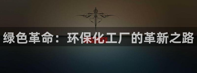 亿万先生客户端：绿色革命：环保化工厂的革新之路
