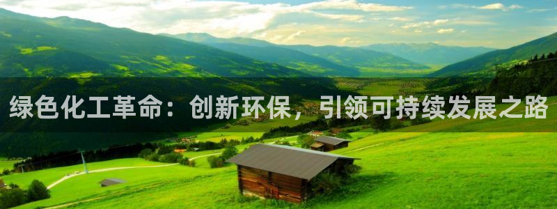 亿万先生合并网址是多少：绿色化工革命：创新环保，引领可持续发展之路